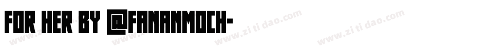 For Her By @fananmoch字体转换